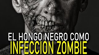 ¿Qué pasaría si el HONGO NEGRO fuera una INFECCIÓN ZOMBIE