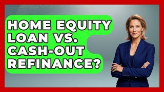 Home Equity Loan Vs. Cash-Out Refinance? - Learn About Economics