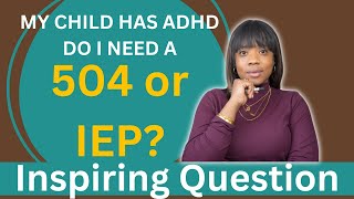 ADHD: DO I NEED A 504 OR AN IEP? Lets talk about it