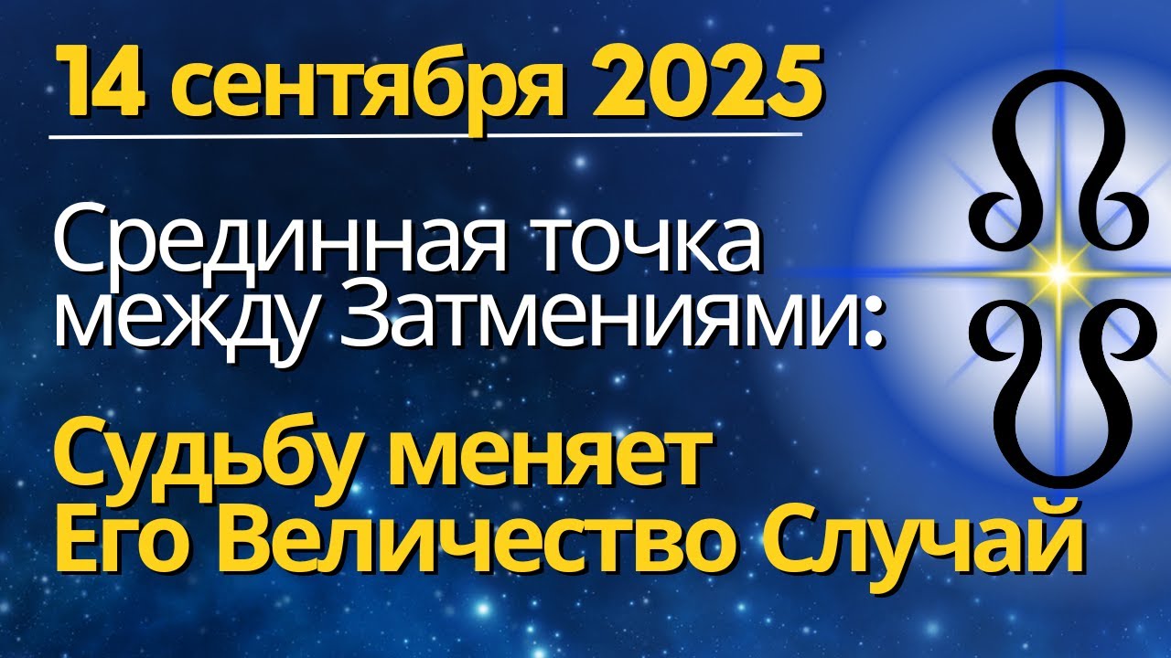 14 сентября: Срединная точка между Затмениями - Его Величество Случай меняет Судьбу