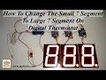 How to change the small 7 segment to large 7 segment on digital thermostat