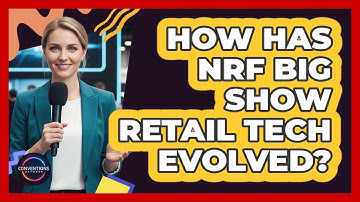 How Has NRF Big Show Retail Tech Evolved? - Conventions Network