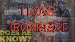 I LOVE IRONMACE!!!!! PAUL IS THE BEST - DARK AND DARKER