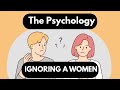 The Psychology of Ignoring A Women (Explained)