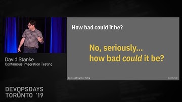 David Stanke: Continuous Integration Testing - DevOps Days Toronto 2019 Day 1 Tech Talk