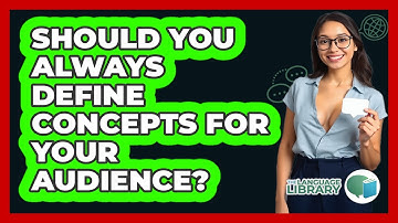 Should You Always Define Concepts For Your Audience? - The Language Library