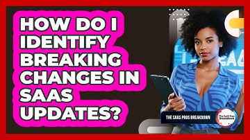 How Do I Identify Breaking Changes In SaaS Updates?