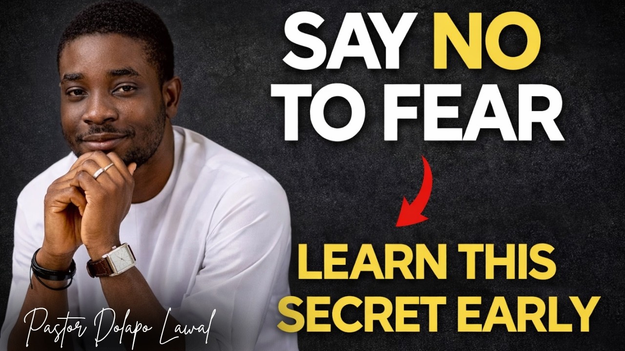 SAY NO TO FEAR; LEARN THIS SECRET EARLY - PASTOR DOLAPO LAWAL