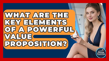 What Are the Key Elements of a Powerful Value Proposition? | The Startup Growth Hub News