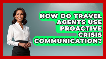 How Do Travel Agents Use Proactive Crisis Communication? - Travel Agents Playbook