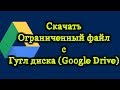 Скачивание ограниченного файла с Гугл диска Google Drive