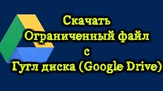 Скачивание ограниченного файла с Гугл диска Google Drive