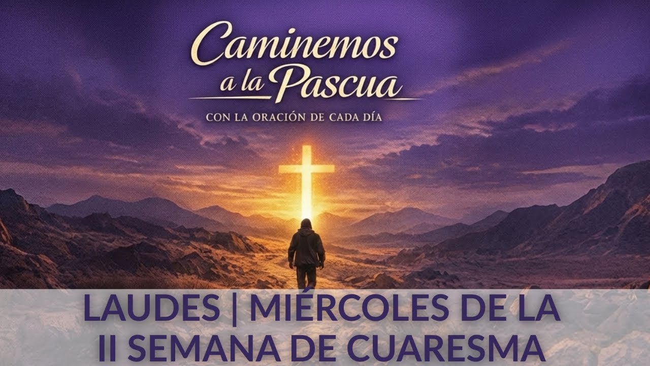 Laudes de Cuaresma | Miércoles de la 2a. Semana de Cuaresma. Oración de la mañana 