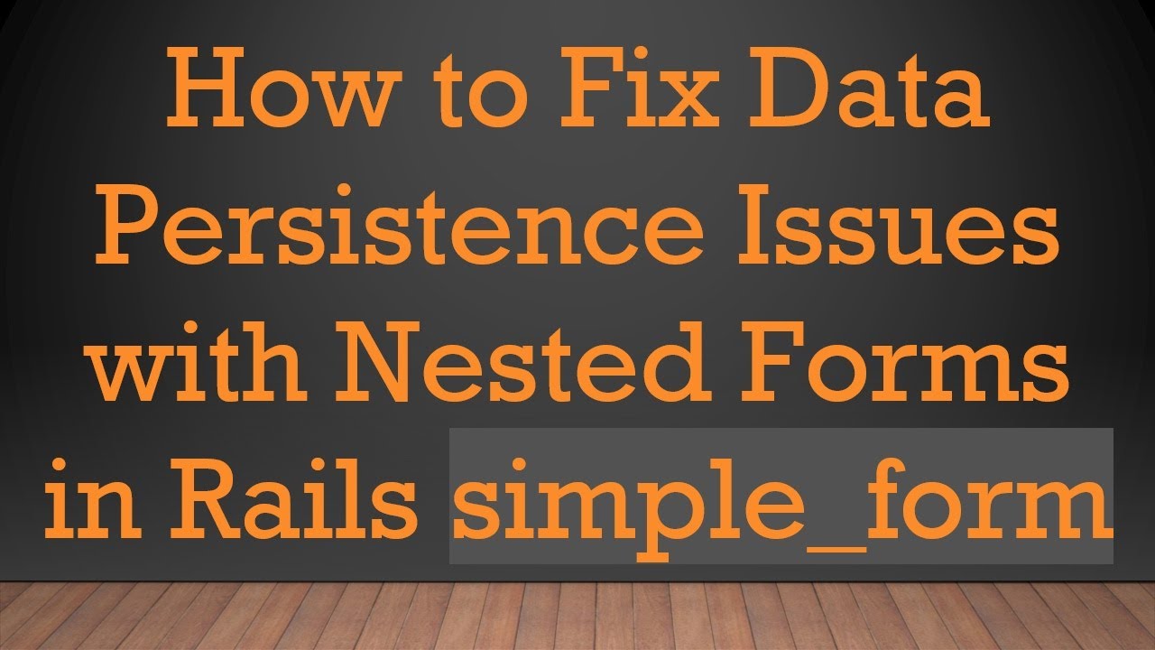 How to Fix Data Persistence Issues with Nested Forms in Rails simple_form