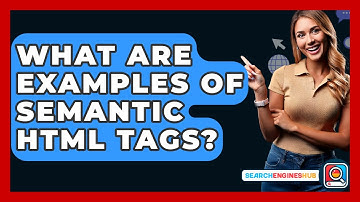 What Are Examples Of Semantic HTML Tags? - SearchEnginesHub.com