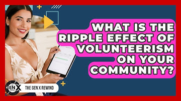 What Is The Ripple Effect Of Volunteerism On Your Community? - The Gen X Rewind