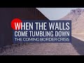 When the Walls Come Tumbling Down: The Coming Border Crisis