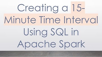 Creating a 15-Minute Time Interval Using SQL in Apache Spark