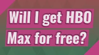 Will I get HBO Max for free?