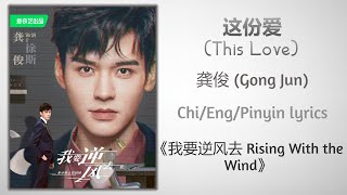 这份爱 (This Love) - 龚俊 (Gong Jun)《我要逆风去 Rising With The Wind》Chi/Eng/Pinyin lyrics