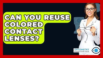 Can You Reuse Colored Contact Lenses? - Optometry Knowledge Base