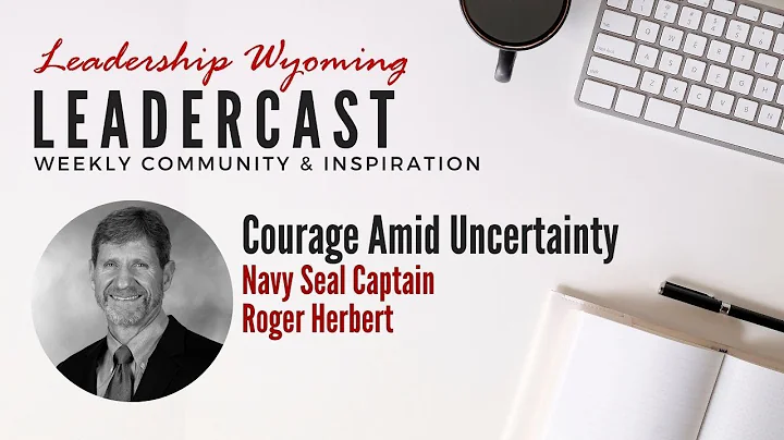 Leadercast: Courage Amid Uncertainty with Roger He...