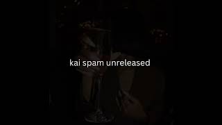 Kai spam unreleased