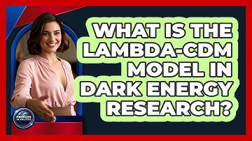 What Is The Lambda-CDM Model In Dark Energy Research? - Profiles in Politics