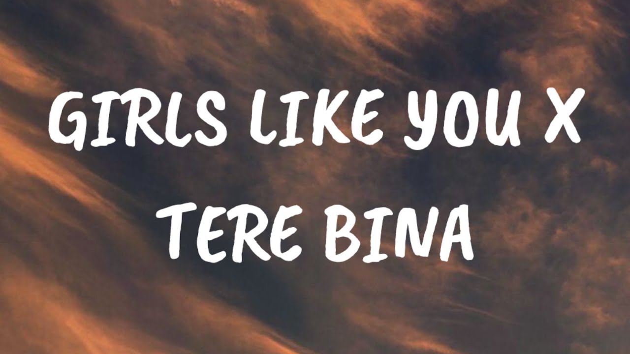 Girls Like You X Tere Bina  Hindi English Remix Lyrics