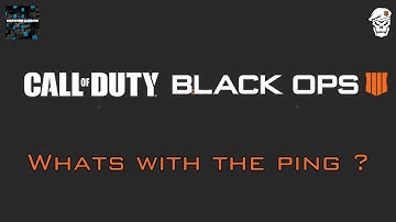 Whats going on with Black ops 4 PING ???