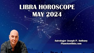 Libra Horoscope May 2024- Astrologer Joseph P. Anthony