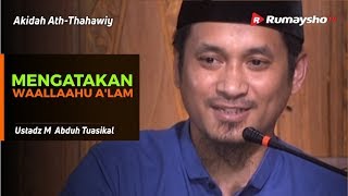105 Prinsip Akidah Ath Thahawiy (26) : Mengatakan Allahu A'lam - Ustadz M Abduh Tuasikal