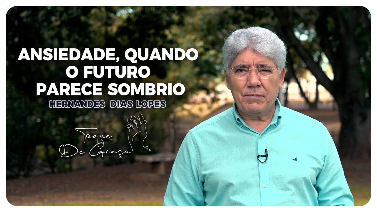 Como superar a ansiedade? |Toque de graça | Hernandes Dias Lopes