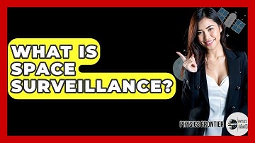 What Is Space Surveillance? - Physics Frontier