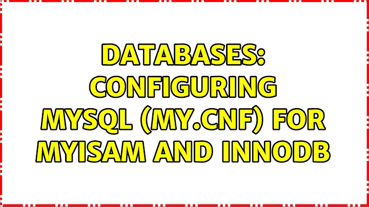 Databases: Configuring MySQL (my.cnf) for MyISAM and InnoDB