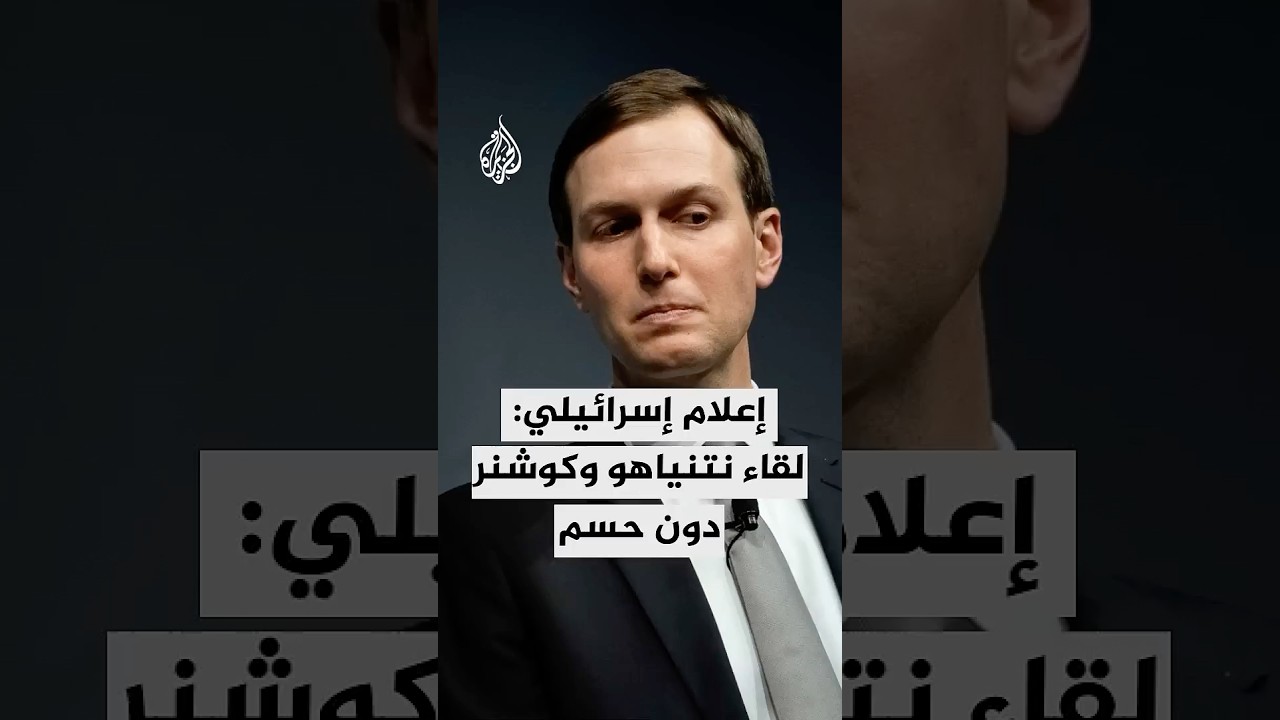القناة 15 الإسرائيلية: لقاء نتنياهو وكوشنر دون حسم