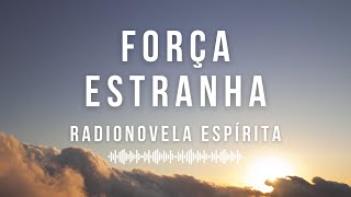 Força Estranha - Radionovela Espírita