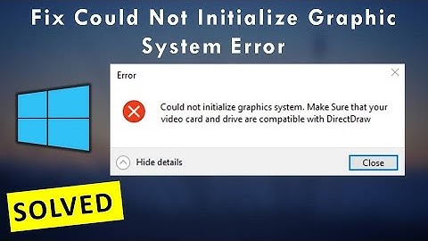 How to Fix Could Not Initilaze Graphic System Make Sure Video Card and Drive are Compatible