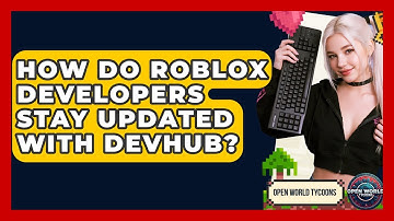 How Do Roblox Developers Stay Updated With DevHub? - Open World Tycoons