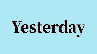 Yesterday Pronunciation and Meaning