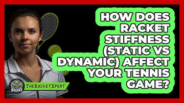 How Does Racket Stiffness (static Vs Dynamic) Affect Your Tennis Game? - The Racket Xpert