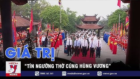 Giá trị của “Tín ngưỡng thờ cúng Hùng Vương” - VNEWS