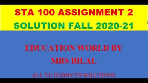 STA 100 Assignment 2 Solution by Mrs Bilal | Education World
