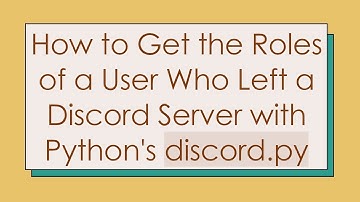 How to Get the Roles of a User Who Left a Discord Server with Python
