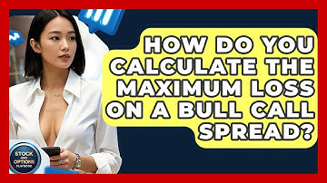 How Do You Calculate The Maximum Loss On A Bull Call Spread? - Stock and Options Playbook