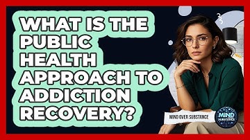 What Is The Public Health Approach To Addiction Recovery? - Mind Over Substance