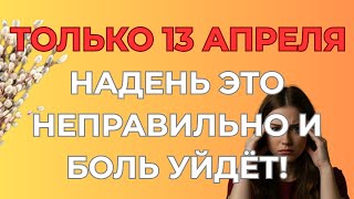13 апреля: Секрет, который знали только бабушки — как одежда защищает от бед