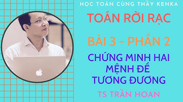 [TOÁN RỜI RẠC] - CHỨNG MING HAI MỆNH ĐỀ TƯƠNG ĐƯƠNG - BÀI 2 - TS TRẦN HOAN
