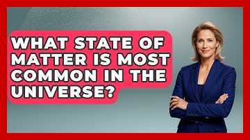 What State Of Matter Is Most Common In The Universe? - Physics Frontier