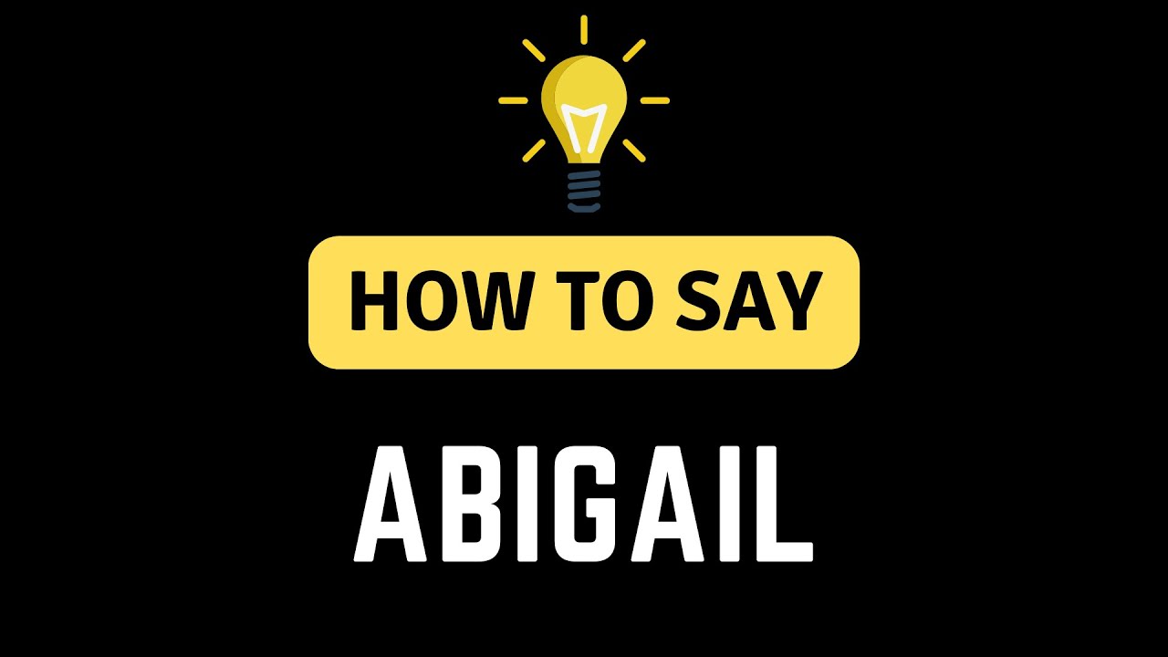 How To Say Abigail How To Pronounce The Word Abigail YouTube